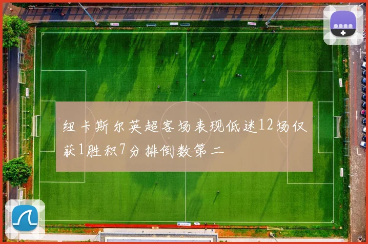纽卡斯尔英超客场表现低迷12场仅获1胜积7分排倒数第二