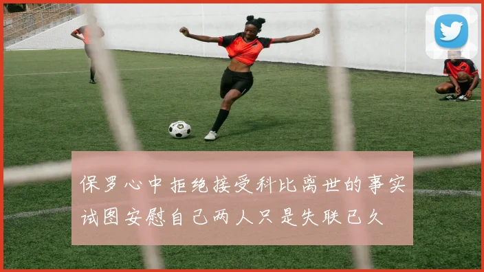 保罗心中拒绝接受科比离世的事实试图安慰自己两人只是失联已久